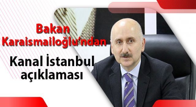 Bakan Karaismailoğlu&#039;ndan Kanal İstanbul açıklaması