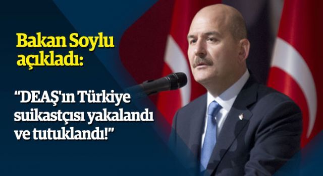 Bakan Soylu: "DEAŞ'ın Türkiye suikastçısı, yakalandı"