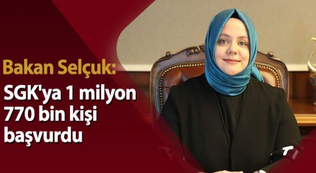 Bakan Zehra Zümrüt Selçuk: SGK'ya 1 milyon 770 bin kişi başvurdu