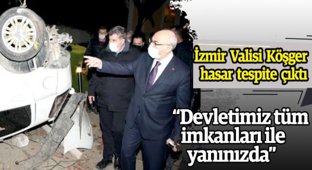 İzmir Valisi Köşger, hasar tespite çıktı