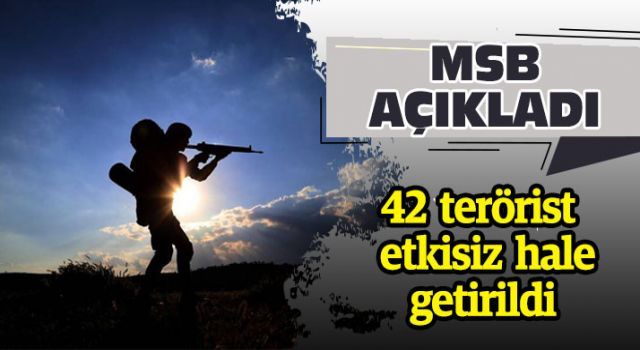 MSB açıkladı: 42 terörist etkisiz hale getirildi