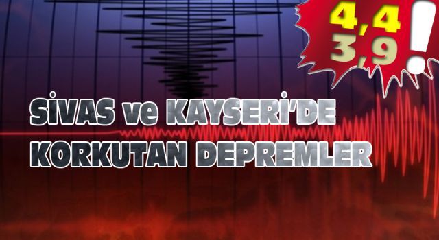 Sivas ve Kayseri&#039;de korkutan depremler!